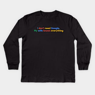 I don't need Google My wife knows everything Kids Long Sleeve T-Shirt